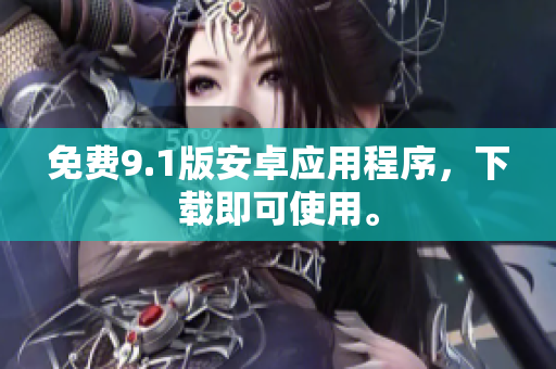 免费9.1版安卓应用程序，下载即可使用。