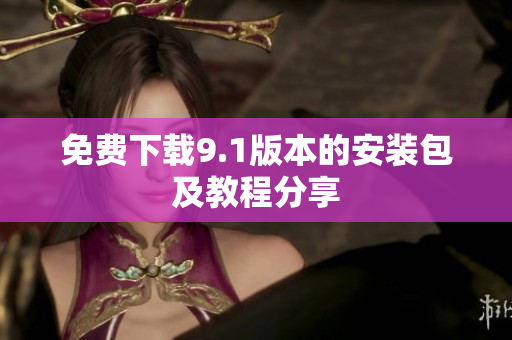 免费下载9.1版本的安装包及教程分享