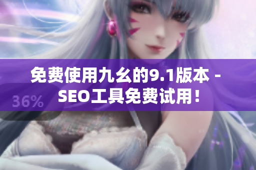免费使用九幺的9.1版本 - SEO工具免费试用！