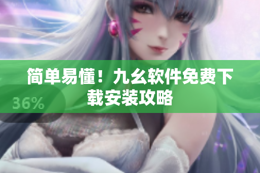 简单易懂！九幺软件免费下载安装攻略