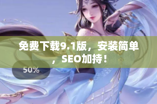 免费下载9.1版，安装简单，SEO加持！