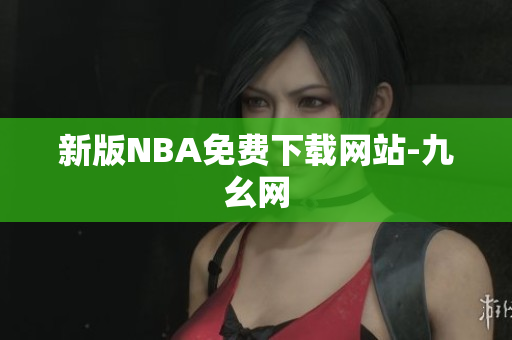 新版NBA免费下载网站-九幺网