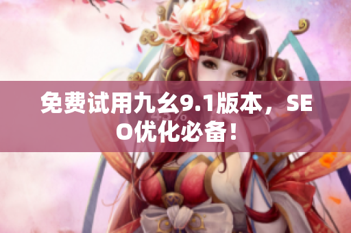 免费试用九幺9.1版本，SEO优化必备！