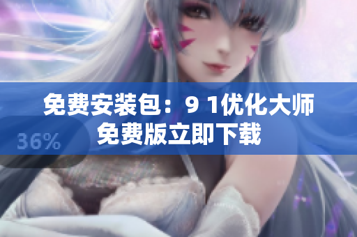 免费安装包：9 1优化大师免费版立即下载