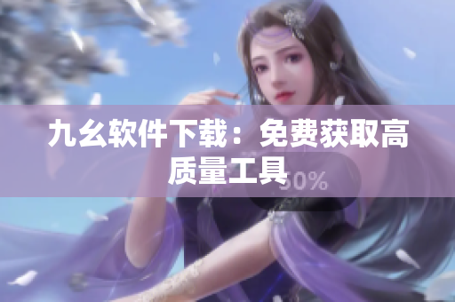 九幺软件下载：免费获取高质量工具