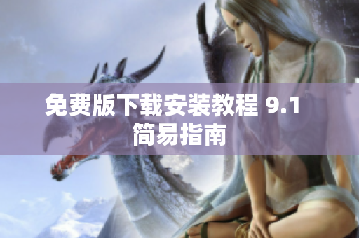 免费版下载安装教程 9.1  简易指南