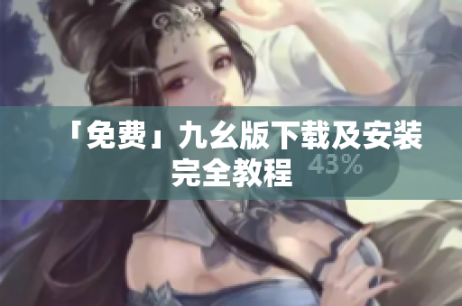 「免费」九幺版下载及安装完全教程