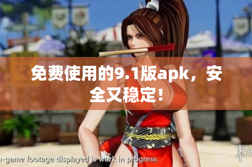 免费使用的9.1版apk，安全又稳定！