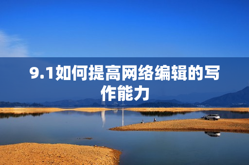 9.1如何提高网络编辑的写作能力