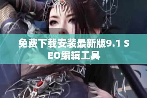 免费下载安装最新版9.1 SEO编辑工具