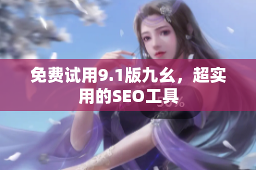 免费试用9.1版九幺，超实用的SEO工具