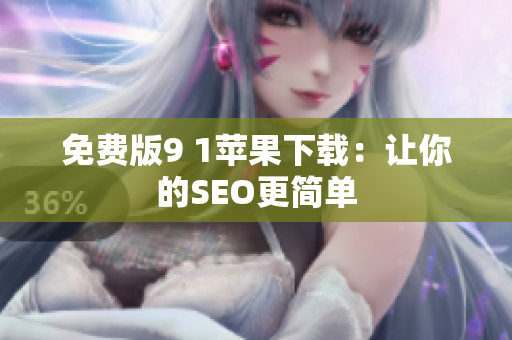 免费版9 1苹果下载：让你的SEO更简单