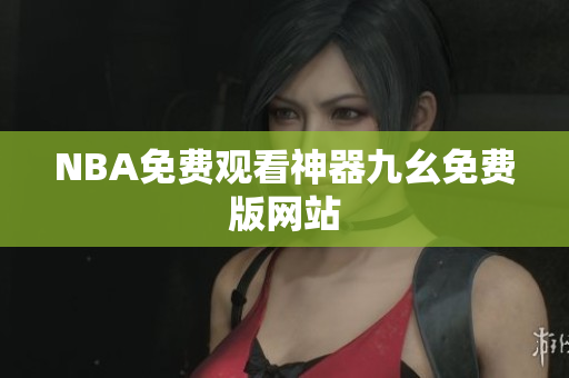 NBA免费观看神器九幺免费版网站