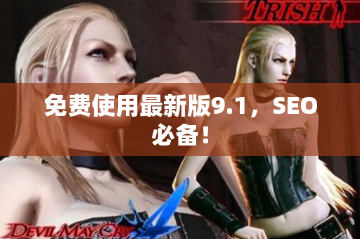 免费使用最新版9.1，SEO必备！