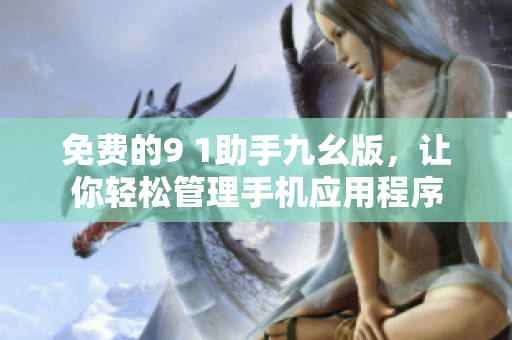 免费的9 1助手九幺版，让你轻松管理手机应用程序