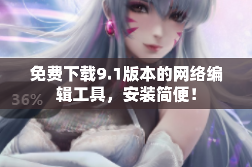 免费下载9.1版本的网络编辑工具，安装简便！