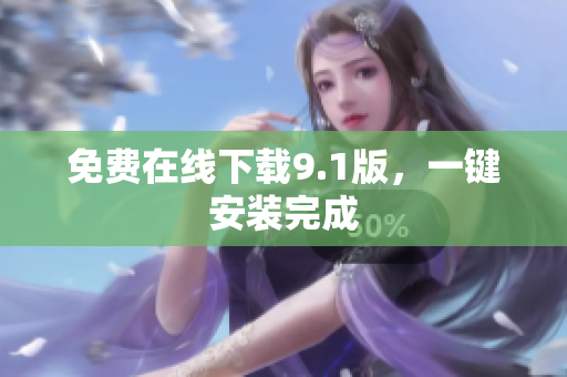 免费在线下载9.1版，一键安装完成