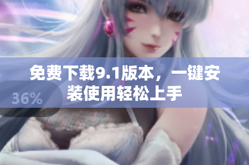 免费下载9.1版本，一键安装使用轻松上手