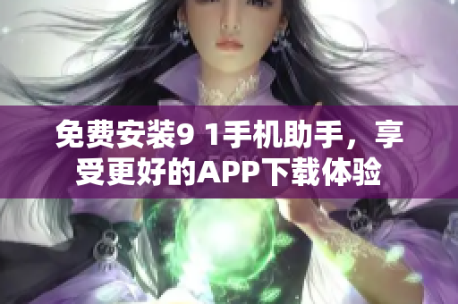 免费安装9 1手机助手，享受更好的APP下载体验