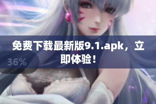 免费下载最新版9.1.apk，立即体验！