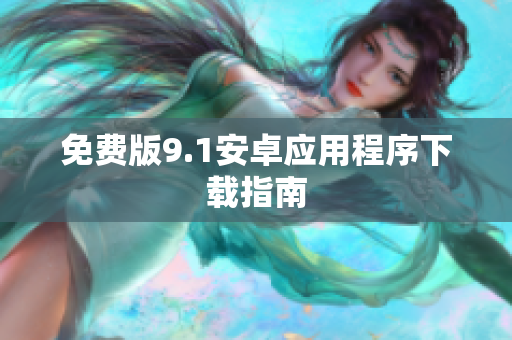 免费版9.1安卓应用程序下载指南