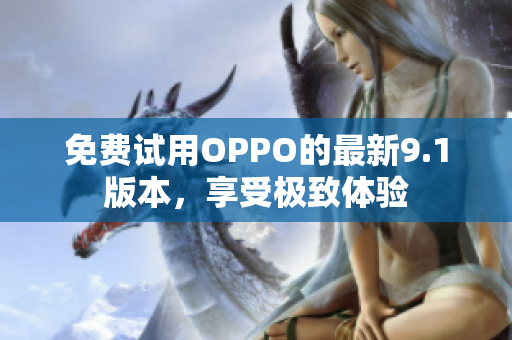 免费试用OPPO的最新9.1版本，享受极致体验