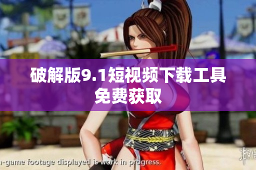 破解版9.1短视频下载工具免费获取