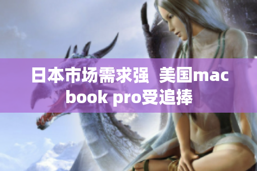 日本市场需求强  美国macbook pro受追捧