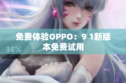 免费体验OPPO：9 1新版本免费试用