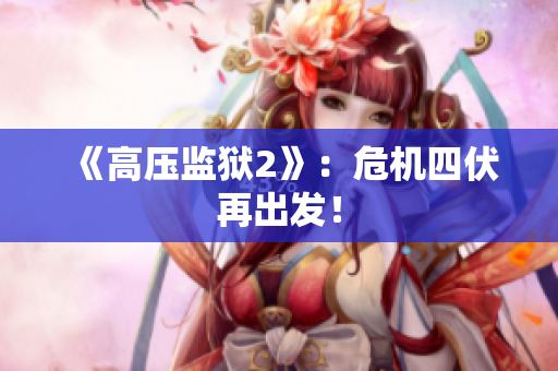《高压监狱2》：危机四伏再出发！