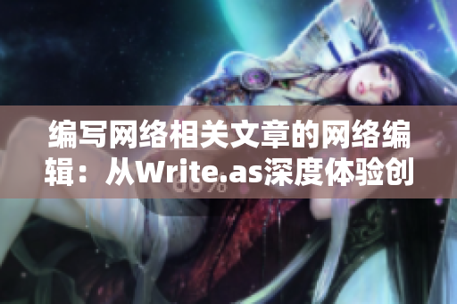 编写网络相关文章的网络编辑：从Write.as深度体验创作之乐