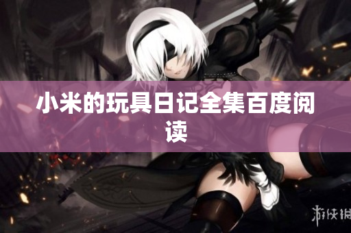 小米的玩具日记全集百度阅读