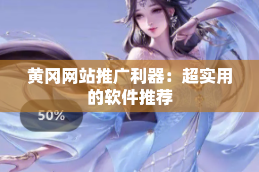 黄冈网站推广利器：超实用的软件推荐