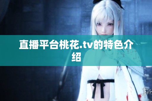 直播平台桃花.tv的特色介绍