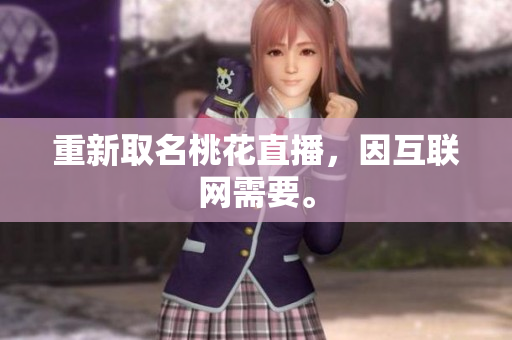 重新取名桃花直播，因互联网需要。