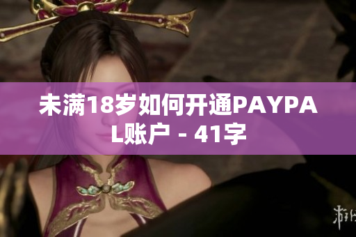 未满18岁如何开通PAYPAL账户 - 41字