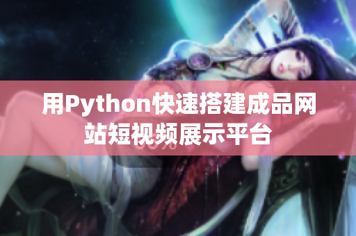 用Python快速搭建成品网站短视频展示平台