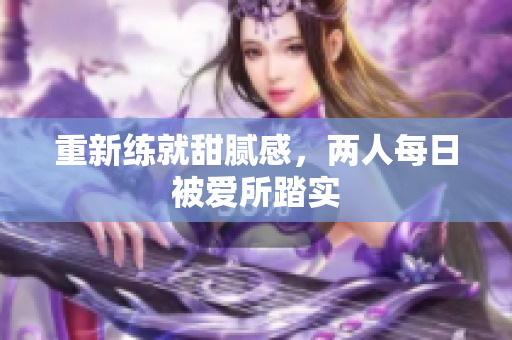 重新练就甜腻感，两人每日被爱所踏实