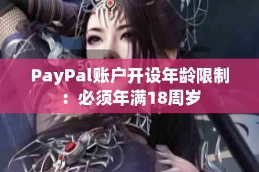 PayPal账户开设年龄限制：必须年满18周岁