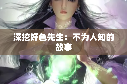深挖好色先生：不为人知的故事