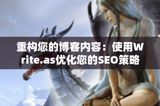 重构您的博客内容：使用Write.as优化您的SEO策略