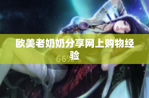 欧美老奶奶分享网上购物经验