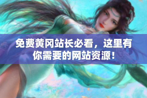 免费黄冈站长必看，这里有你需要的网站资源！