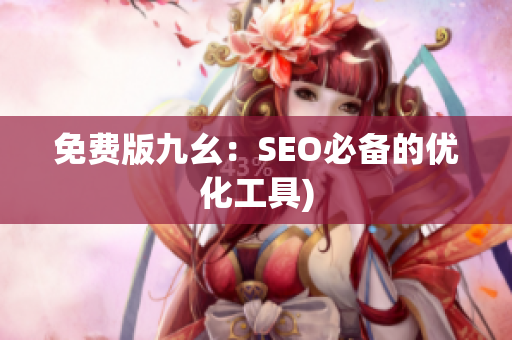 免费版九幺：SEO必备的优化工具)