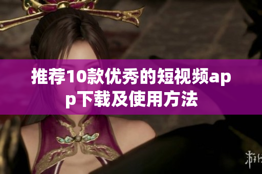 推荐10款优秀的短视频app下载及使用方法