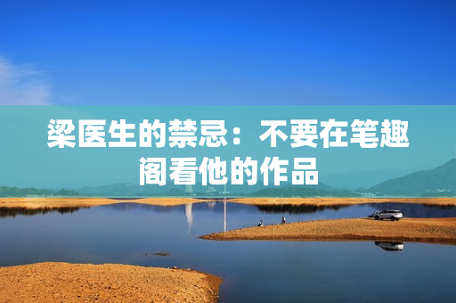 梁医生的禁忌：不要在笔趣阁看他的作品