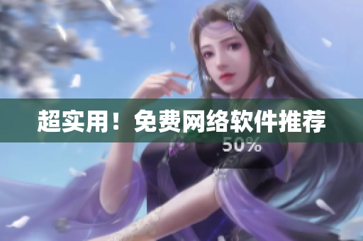 超实用！免费网络软件推荐
