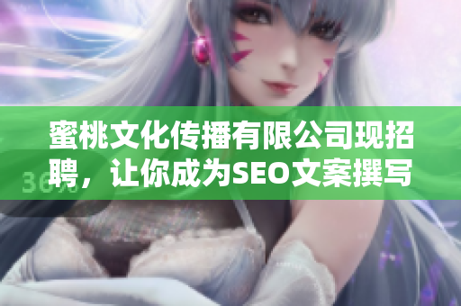 蜜桃文化传播有限公司现招聘，让你成为SEO文案撰写的高手！