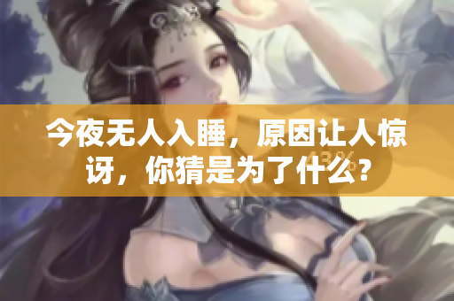 今夜无人入睡，原因让人惊讶，你猜是为了什么？