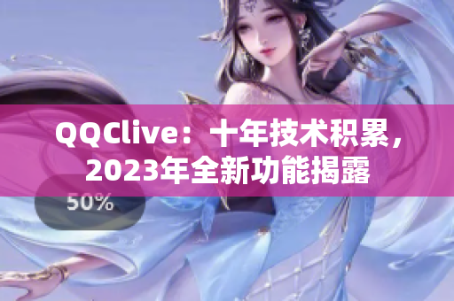 QQClive：十年技术积累，2023年全新功能揭露